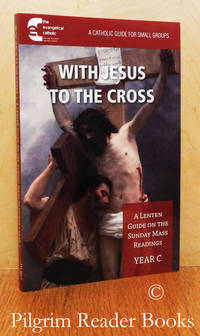 With Jesus To The Cross: A Lenten Guide On The Sunday Mass Readings, Year  C. (A Catholic Guide For Small Groups). - 