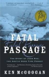 Fatal Passage: The True Story of John Rae, the Arctic Hero Time Forgot by Ken McGoogan - 2002-08-09