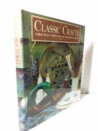 Classic Crafts A Practical Compendium of Traditional Skills