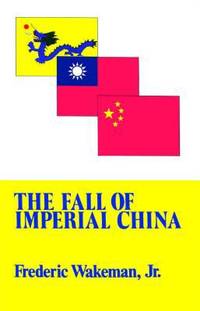 Fall of Imperial China by Frederic Wakeman; Wakeman, Frederic, Jr - 1977