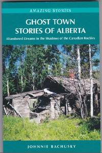 Ghost Town Stories of Alberta: Abandoned Dreams in the Shadows of the Canadian Rockies