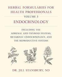 Herbal Formularies for Health Professionals, Volume 3: Endocrinology, Including the Adrenal and...