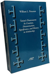 Tatian's Diatesseron: Its Creation Dissemination Significance and History in Scholarship...