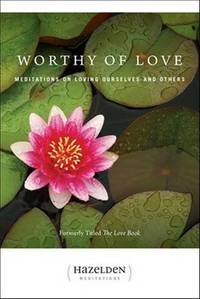 Worthy of Love: Meditations on Loving Ourselves and Others (Hazelden Meditations) by Karen Casey