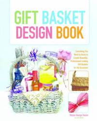Gift Basket Design Book: Everything You Need to Know to Create Beautiful, Professional-Looking...