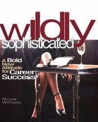 Wildly Sophisticated : A Bold New Attitude for Career Success