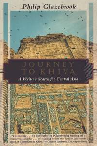 JOURNEY TO KHIVA A Writers Search for Central Asia