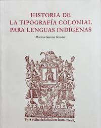 HISTORIA DE LA TIPOGRAFIA COLONIAL PARA LENGUAS INDIGENAS by MARINA GARONE GRAVIER - 2014