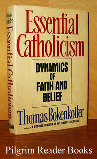 Essential Catholicism: Dynamics of Faith and Belief. by Bokenkotter, Fr. Thomas - 1985