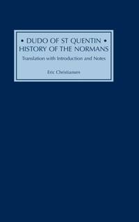 Dudo of St Quentin: History of the Normans: Translation with Introduction and Notes