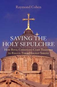 Saving the Holy Sepulchre : How Rival Christians Came Together to Rescue Their Holiest Shrine
