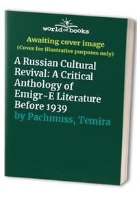 A Russian Cultural Revival: A Critical Anthology of Emigr-E Literature Before 1939 by Pachmuss, Temira