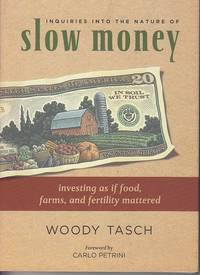 Inquiries Into the Nature of Slow Money.  Investing as if Food, Farms, and Fertility Mattered [SIGNED COPY]