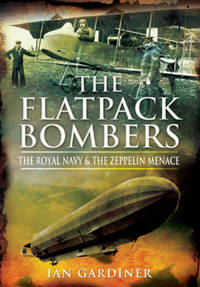 The Flatpack Bombers: The Royal Navy and the Zeppelin Menace by Gardiner, Ian - 8/19/2009