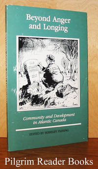 Beyond Anger and Longing, Community and Development in Atlantic Canada by Fleming, Berkeley (editor) (Graeme Wynn, Margaret Conrad, J. D. House) - 1988