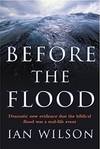 Before the Flood: The Biblical Flood as a Real Event and How It Changed the Course of Civilization.