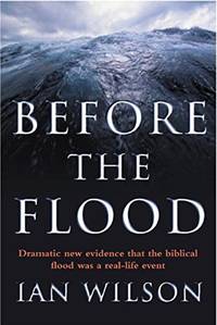 Before the Flood: The Biblical Flood as a Real Event and How It Changed the Course of Civilization.