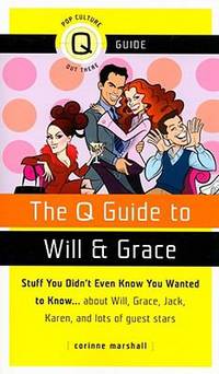 The Q Guide to Will and Grace : Stuff You Didn't Even Know You Wanted to Know... About Will,...