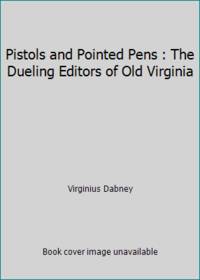 Pistols and Pointed Pens : The Dueling Editors of Old Virginia