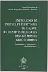 Entre lignes de partage et territoires de passage: Les identités religieuses dans les mondes grec et romain. Paganismes, judaismes, christianismes