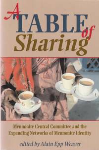 A Table of Sharing by Alain E Weaver - Paperback - First Edition - 2011 - from Used Books at the Lancaster Mennonite Historical Society (SKU: A170405-14)