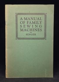 image of A Manual of Family Sewing Machines and Their Attachments; Especially Prepared for Students in Schools and Colleges