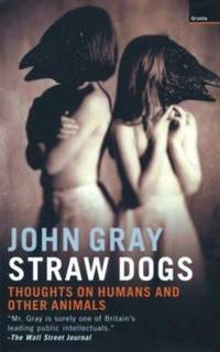 Straw Dogs : Thoughts on Humans and Other Animals