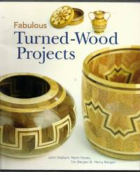 Fabulous Turned-Wood Projects by Hiebert, John, Harm Hazeu, Tim Bergen and Henry Bergen