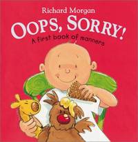 Oops, Sorry: A First Book of Manners by Morgan, Richard