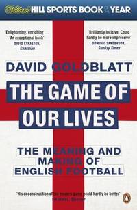 cover of The Game of Our Lives: The Meaning and Making of English Football