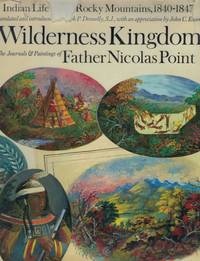 Wilderness Kingdom Indian Life in the Rocky Mountains: 1840-1847 The Journals & Painting of Nicolas Point, S.J.
