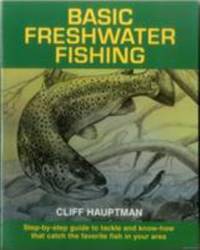 Basic Freshwater Fishing : Step-by-Step Guide to Tackle and Know-How That Catch the Favorite Fish...