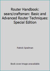 Router Handbook: sears/craftsman: Basic and Advanced Router Techniques: Special Edition