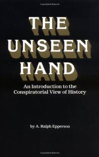 Unseen Hand : Introduction to the Conspiratorial View of History