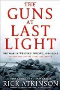 guns at last light, The: the war in Western Europe, 1944-1945 by Atkinson, Rick - 2013