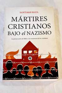 Mártires cristianos bajo el nazismo: la persecución de Hitler y la resistencia de los...