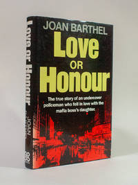 Love or Honour. The True Story of an Undercover Policeman Who Fell in Love with the Mafia Boss&#039;s Daughter by Joan Barthel - 1990