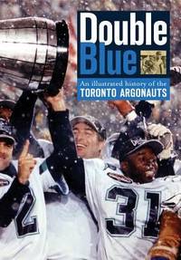 Double Blue : An Illustrated History of the Toronto Argonauts