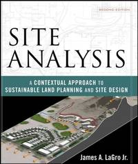 Site Analysis: A Contextual Approach to Sustainable Land Planning and Site Design