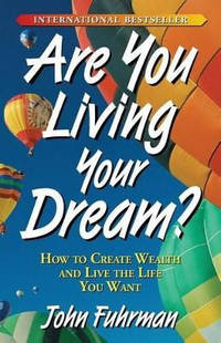 Are You Living Your Dream?: How to Create Wealth and Live the Life You Want