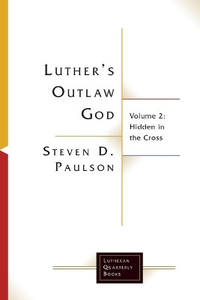 Luther's Outlaw God: Volume 2: Hidden in the Cross