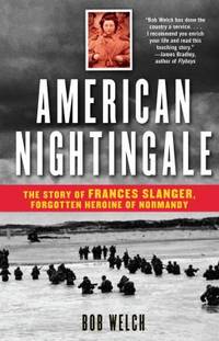 American Nightingale : The Story of Frances Slanger, Forgotten Heroine of Normandy