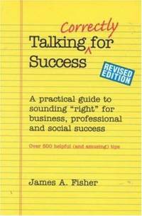 Talking Correctly for Success : A Practical Guide to Sounding Right for Business, Professional...