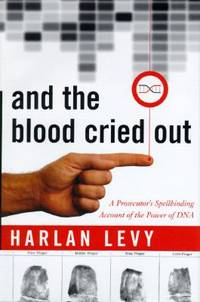 And the Blood Cried Out : A Prosecutor's Spellbinding Account of the Power of DNA