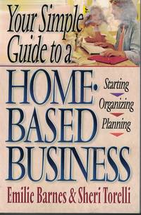 Your Simple Guide To A Home Based Business Strarting, Organizing, Planning