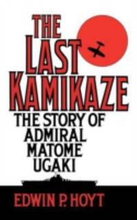 The Last Kamikaze : The Story of Admiral Matome Ugaki