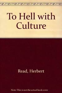 To Hell with Culture by Read, Herbert