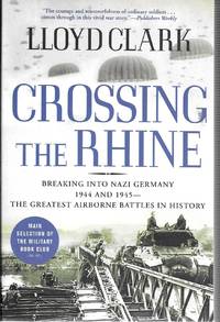 Crossing the Rhine: Breaking Into Nazi Germany 1944 and 1945-The Greatest Airborne Battles in...