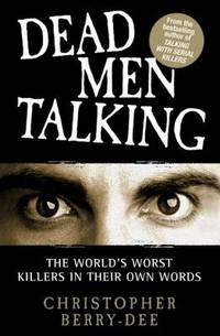 Dead Men Talking : The World's Worst Killers in Their Own Words