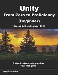 Unity From Zero to Proficiency (Beginner): A step-by-step guide to coding your first game with...